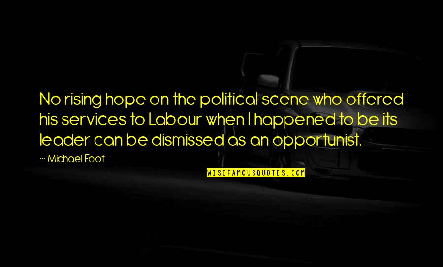 Pouvez Quotes By Michael Foot: No rising hope on the political scene who