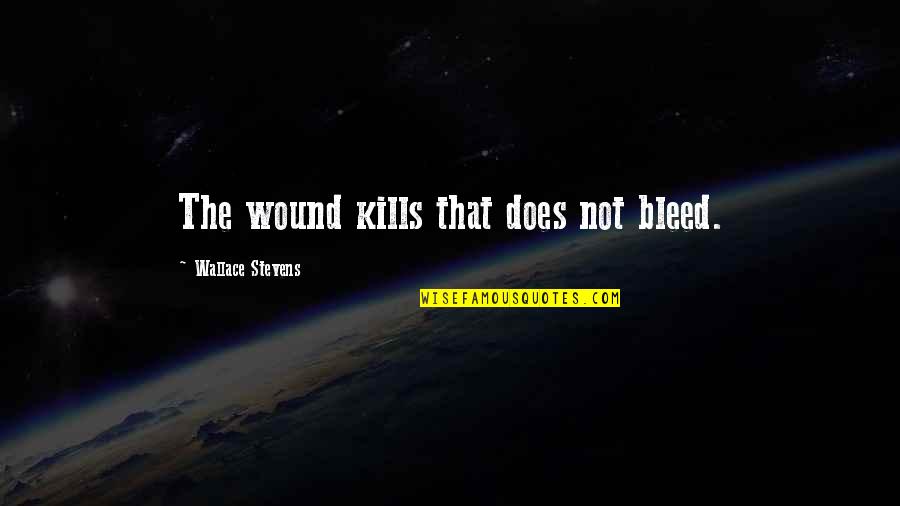 Pouvons Nou Quotes By Wallace Stevens: The wound kills that does not bleed. Pouvons Nou Quotes By Wallace Stevens: The wound kills that does not bleed.