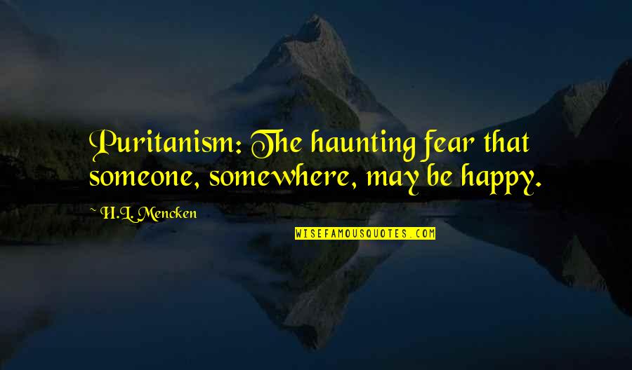 Poux Traitement Quotes By H.L. Mencken: Puritanism: The haunting fear that someone, somewhere, may