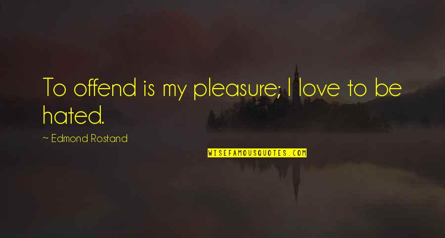 Pouya Girlfriend Quotes By Edmond Rostand: To offend is my pleasure; I love to Pouya Girlfriend Quotes By Edmond Rostand: To offend is my pleasure; I love to