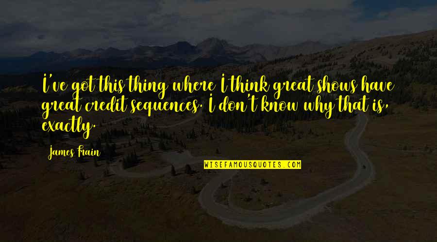 Pouyan Darian Quotes By James Frain: I've got this thing where I think great Pouyan Darian Quotes By James Frain: I've got this thing where I think great