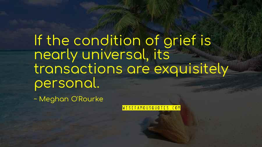 Pouze Ozdobne Quotes By Meghan O'Rourke: If the condition of grief is nearly universal, Pouze Ozdobne Quotes By Meghan O'Rourke: If the condition of grief is nearly universal,
