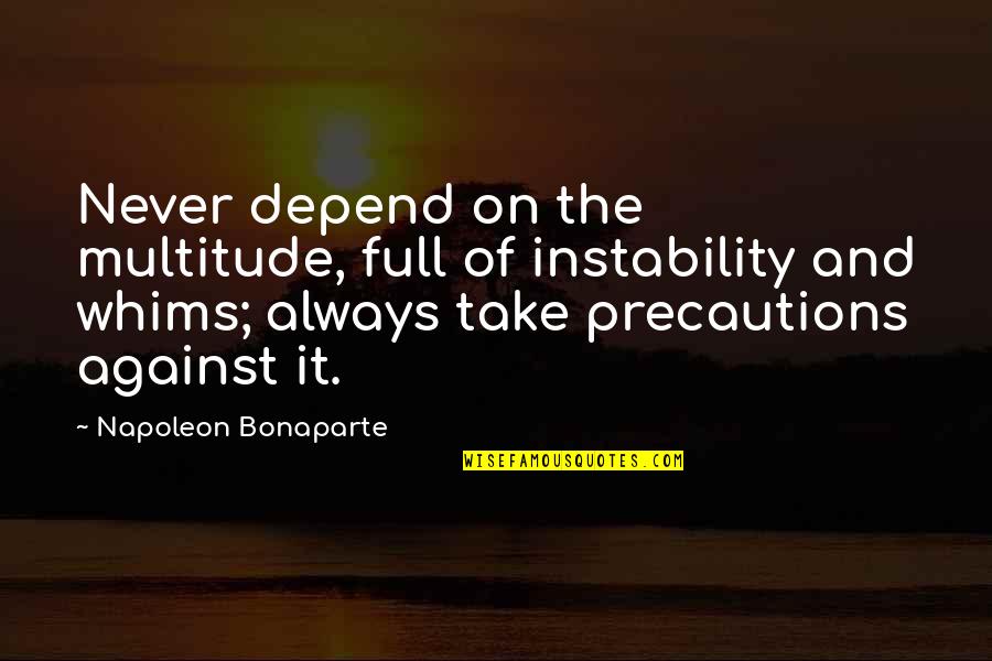 Pouze Ozdobne Quotes By Napoleon Bonaparte: Never depend on the multitude, full of instability Pouze Ozdobne Quotes By Napoleon Bonaparte: Never depend on the multitude, full of instability