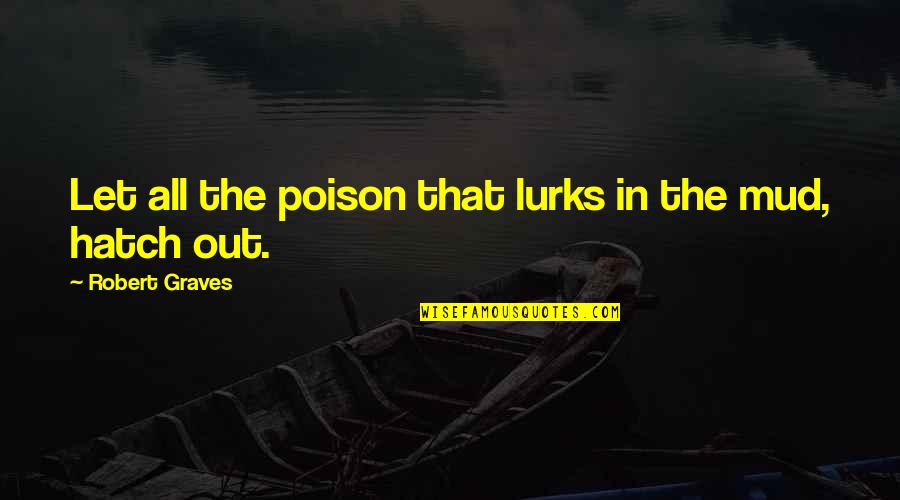 Pouze Pro Quotes By Robert Graves: Let all the poison that lurks in the Pouze Pro Quotes By Robert Graves: Let all the poison that lurks in the
