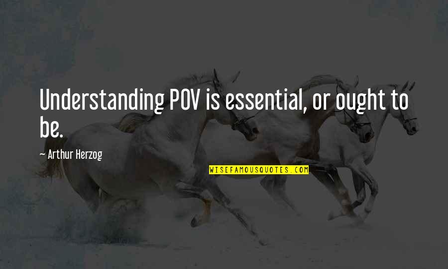 Pov Quotes By Arthur Herzog: Understanding POV is essential, or ought to be. Pov Quotes By Arthur Herzog: Understanding POV is essential, or ought to be.