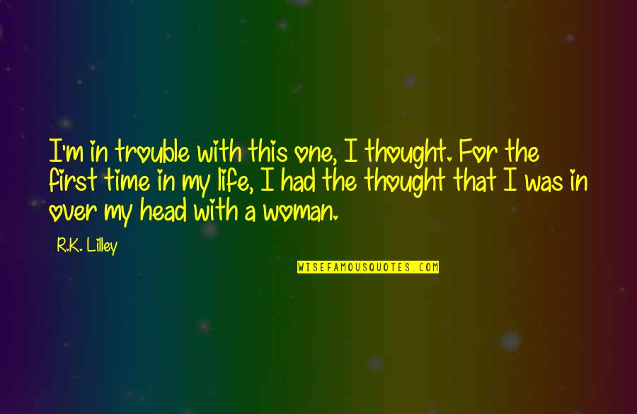 Pov Quotes By R.K. Lilley: I'm in trouble with this one, I thought. Pov Quotes By R.K. Lilley: I'm in trouble with this one, I thought.