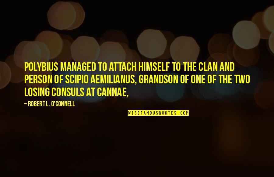 Pov Quotes By Robert L. O'Connell: Polybius managed to attach himself to the clan Pov Quotes By Robert L. O'Connell: Polybius managed to attach himself to the clan