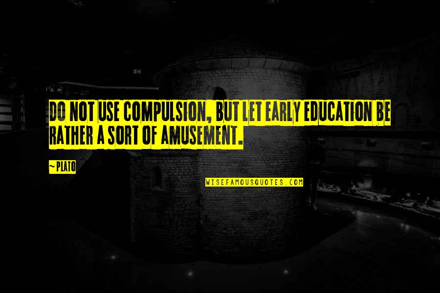 Povahy Podle Quotes By Plato: Do not use compulsion, but let early education