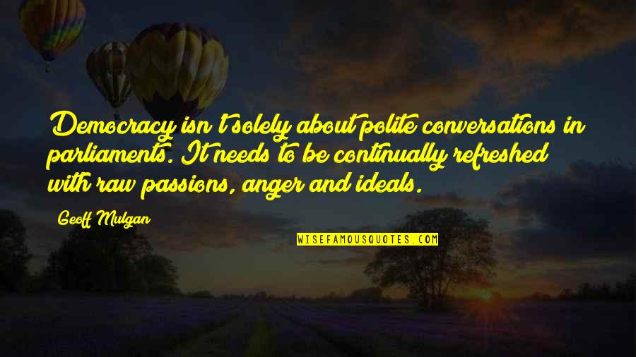 Povall Worthington Quotes By Geoff Mulgan: Democracy isn't solely about polite conversations in parliaments. Povall Worthington Quotes By Geoff Mulgan: Democracy isn't solely about polite conversations in parliaments.