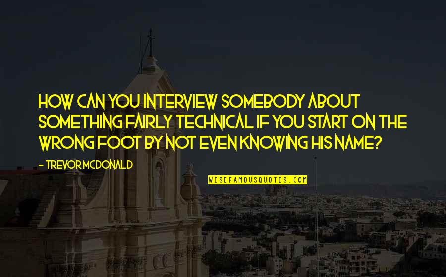 Poveda College Quotes By Trevor McDonald: How can you interview somebody about something fairly Poveda College Quotes By Trevor McDonald: How can you interview somebody about something fairly
