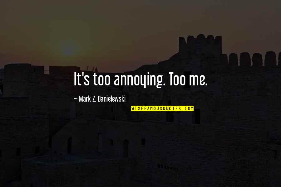 Povedz Syr Quotes By Mark Z. Danielewski: It's too annoying. Too me. Povedz Syr Quotes By Mark Z. Danielewski: It's too annoying. Too me.
