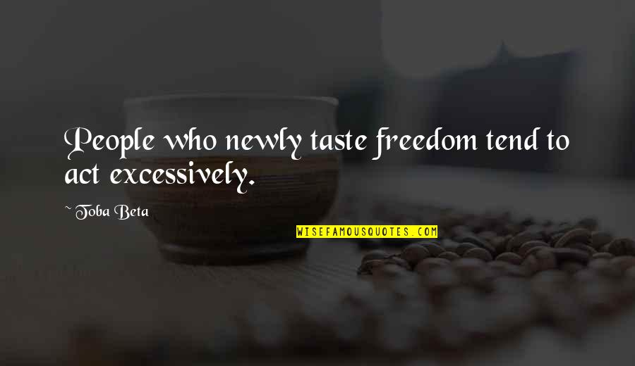 Povedz Syr Quotes By Toba Beta: People who newly taste freedom tend to act