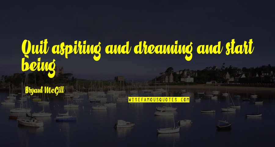 Povedzte Quotes By Bryant McGill: Quit aspiring and dreaming and start being.