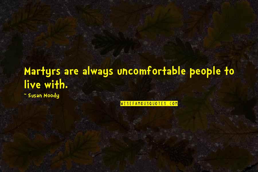 Povedzte Quotes By Susan Moody: Martyrs are always uncomfortable people to live with. Povedzte Quotes By Susan Moody: Martyrs are always uncomfortable people to live with.