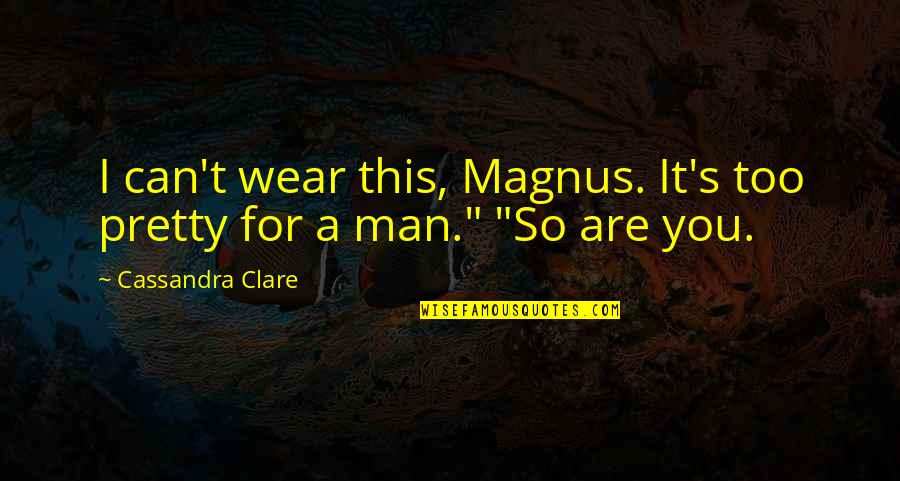 Povere Quotes By Cassandra Clare: I can't wear this, Magnus. It's too pretty