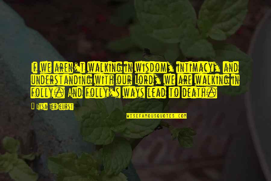 Poverello Quotes By Lysa TerKeurst: If we aren't walking in wisdom, intimacy, and Poverello Quotes By Lysa TerKeurst: If we aren't walking in wisdom, intimacy, and