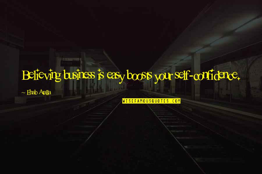 Poverous Quotes By Ehab Atalla: Believing business is easy boosts your self-confidence. Poverous Quotes By Ehab Atalla: Believing business is easy boosts your self-confidence.