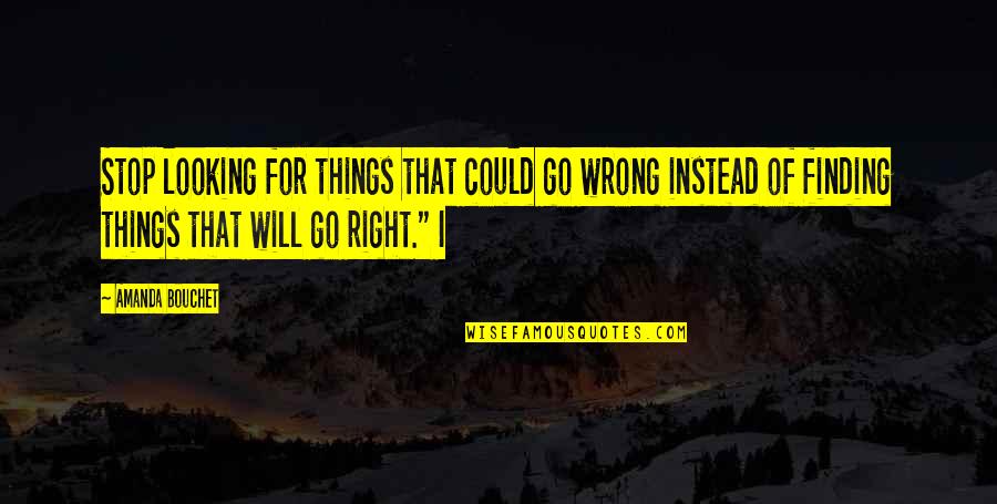 Poverta Oggi Quotes By Amanda Bouchet: Stop looking for things that could go wrong