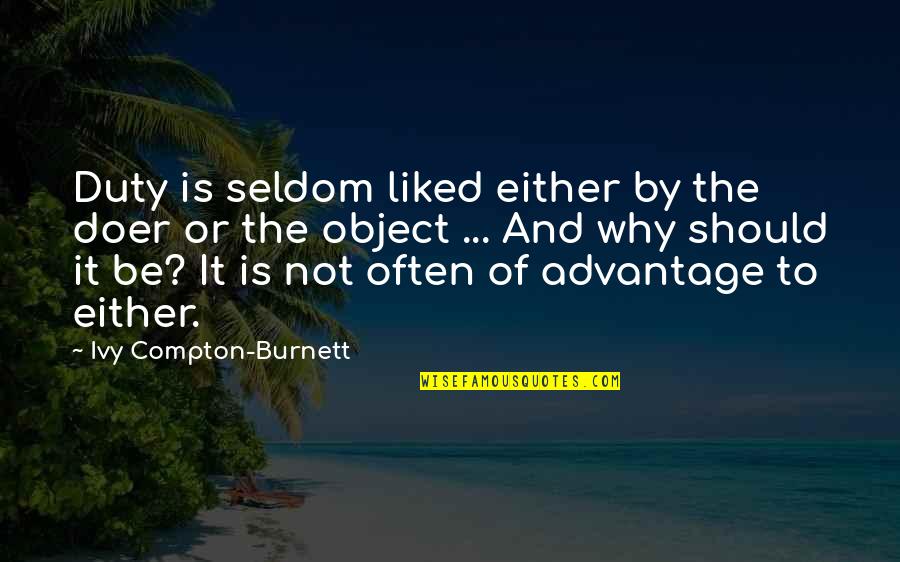 Poverta Oggi Quotes By Ivy Compton-Burnett: Duty is seldom liked either by the doer