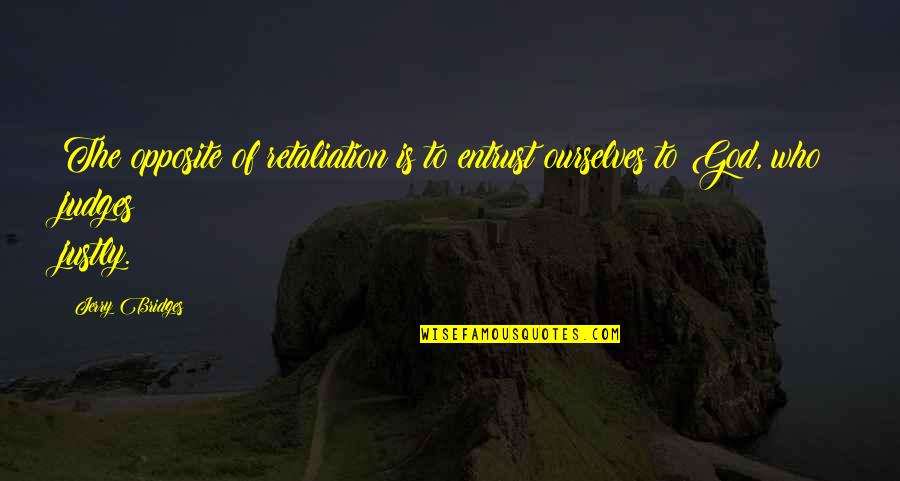 Poverta Relativa Quotes By Jerry Bridges: The opposite of retaliation is to entrust ourselves