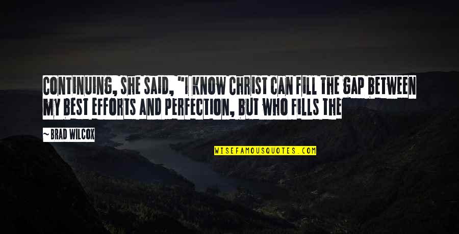 Povertarian Quotes By Brad Wilcox: Continuing, she said, "I know Christ can fill Povertarian Quotes By Brad Wilcox: Continuing, she said, "I know Christ can fill