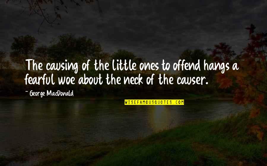Povertarian Quotes By George MacDonald: The causing of the little ones to offend Povertarian Quotes By George MacDonald: The causing of the little ones to offend