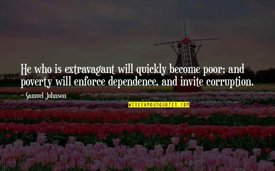 Poverty And Corruption Quotes By Samuel Johnson: He who is extravagant will quickly become poor;