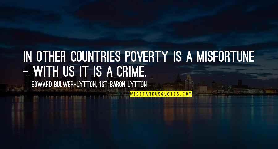 Poverty And Crime Quotes By Edward Bulwer-Lytton, 1st Baron Lytton: In other countries poverty is a misfortune -