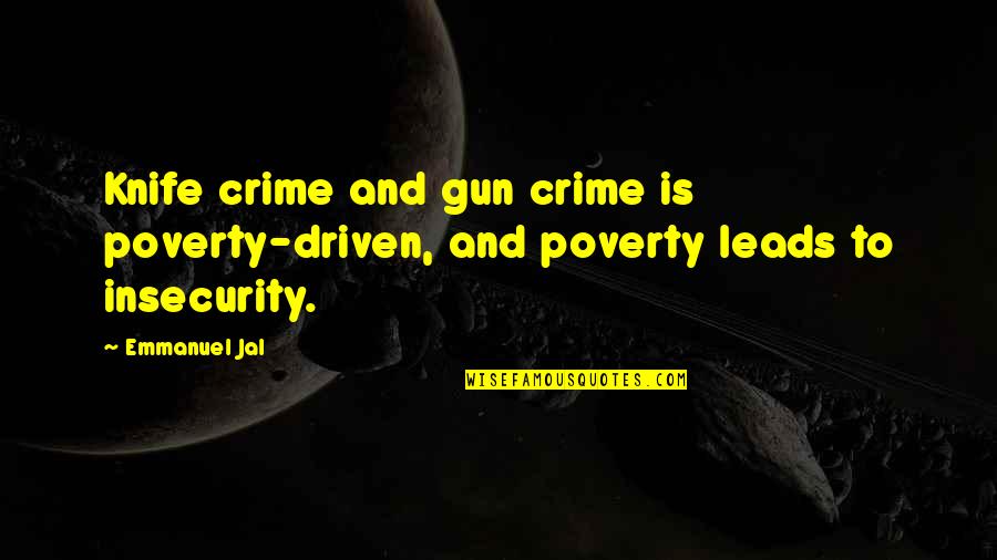 Poverty And Crime Quotes By Emmanuel Jal: Knife crime and gun crime is poverty-driven, and