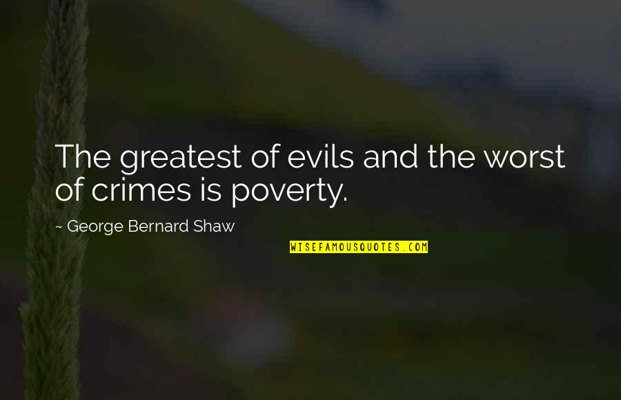 Poverty And Crime Quotes By George Bernard Shaw: The greatest of evils and the worst of