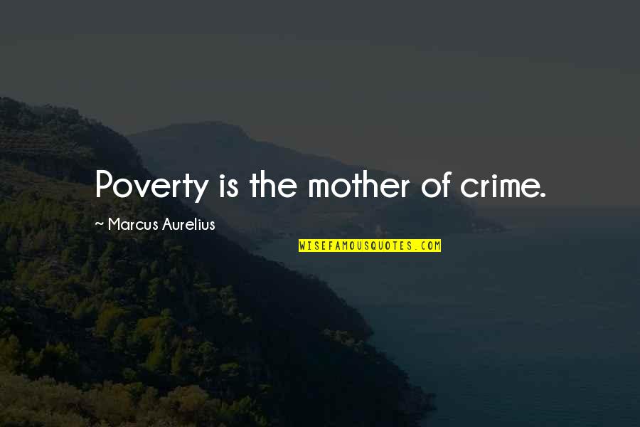Poverty And Crime Quotes By Marcus Aurelius: Poverty is the mother of crime.