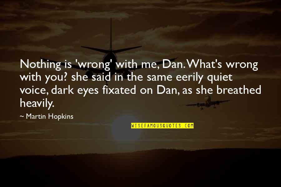 Poverty And Crime Quotes By Martin Hopkins: Nothing is 'wrong' with me, Dan. What's wrong