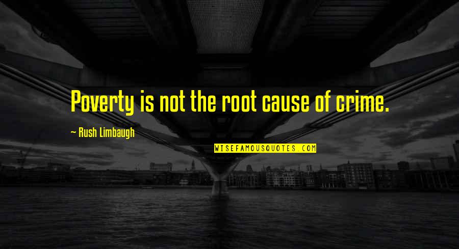 Poverty And Crime Quotes By Rush Limbaugh: Poverty is not the root cause of crime.