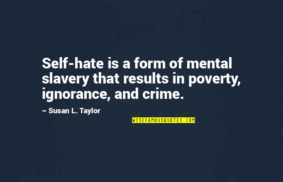 Poverty And Crime Quotes By Susan L. Taylor: Self-hate is a form of mental slavery that