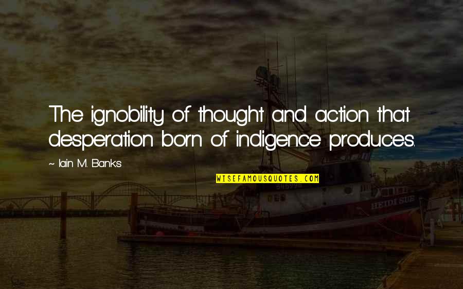 Poverty And Dignity Quotes By Iain M. Banks: The ignobility of thought and action that desperation
