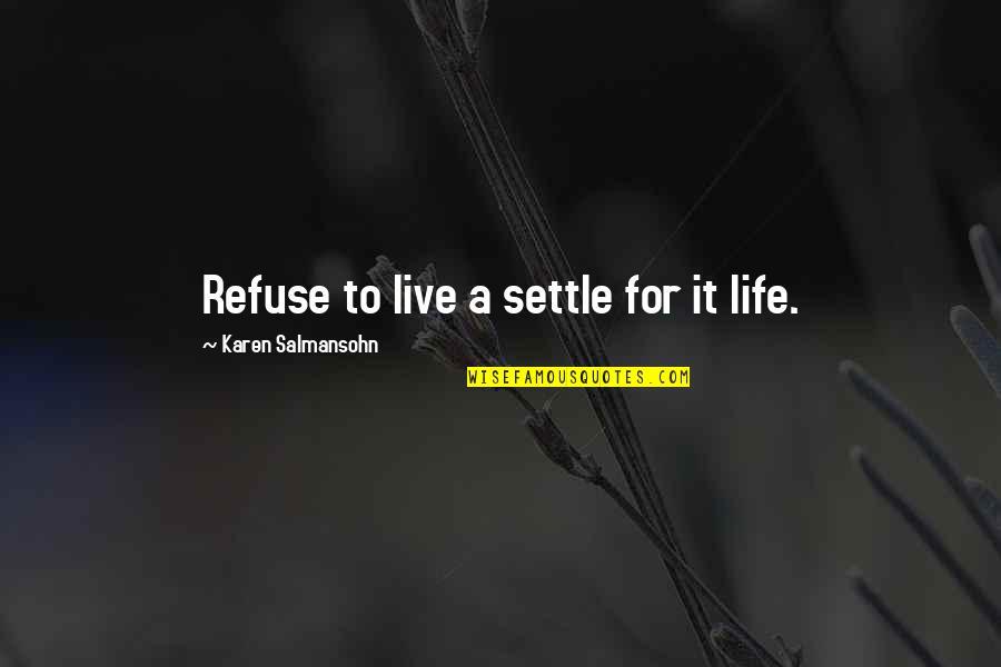 Poverty And Dignity Quotes By Karen Salmansohn: Refuse to live a settle for it life.