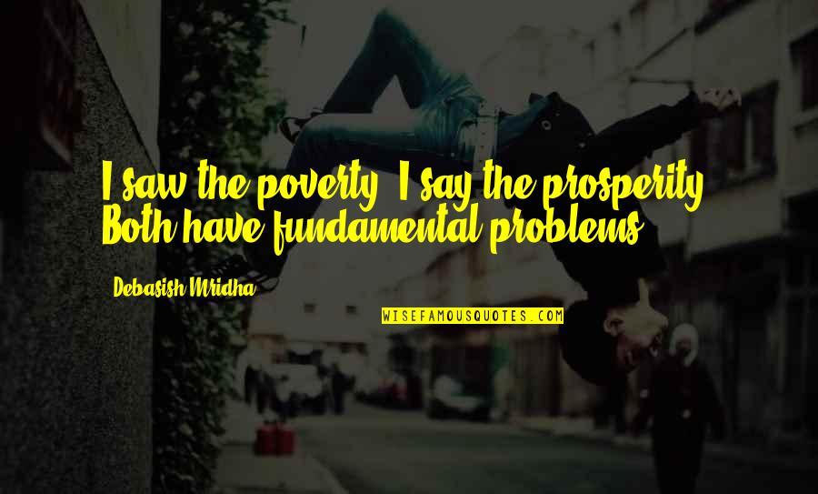 Poverty And Education Quotes By Debasish Mridha: I saw the poverty; I say the prosperity.