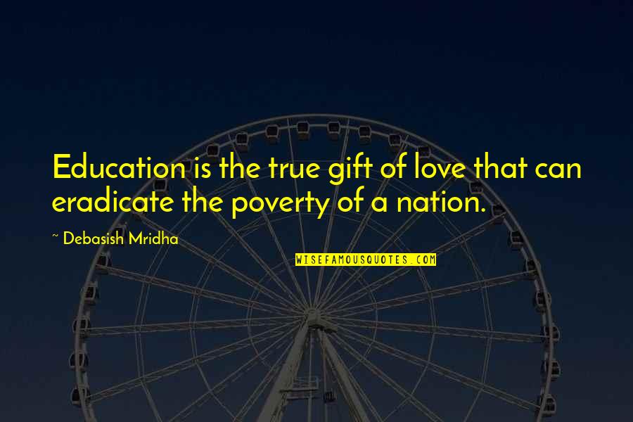 Poverty And Education Quotes By Debasish Mridha: Education is the true gift of love that