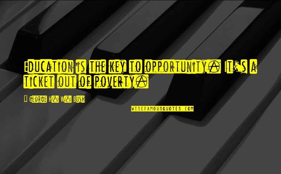 Poverty And Education Quotes By George H. W. Bush: Education is the key to opportunity. It's a
