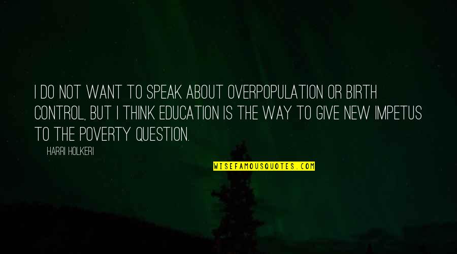 Poverty And Education Quotes By Harri Holkeri: I do not want to speak about overpopulation