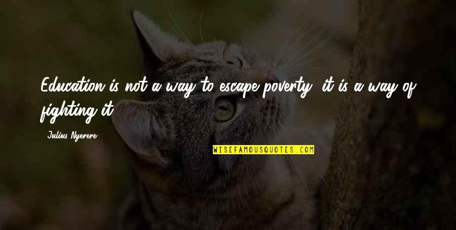 Poverty And Education Quotes By Julius Nyerere: Education is not a way to escape poverty,