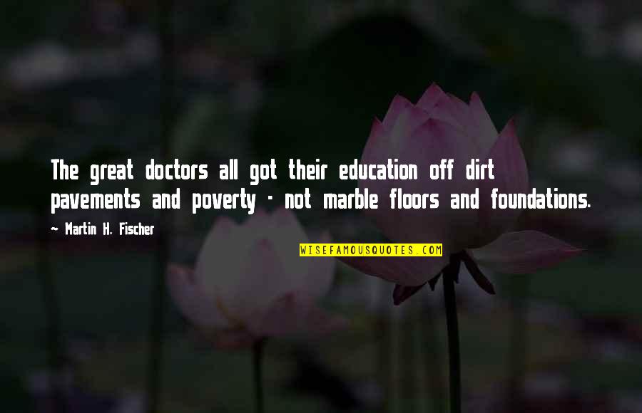 Poverty And Education Quotes By Martin H. Fischer: The great doctors all got their education off