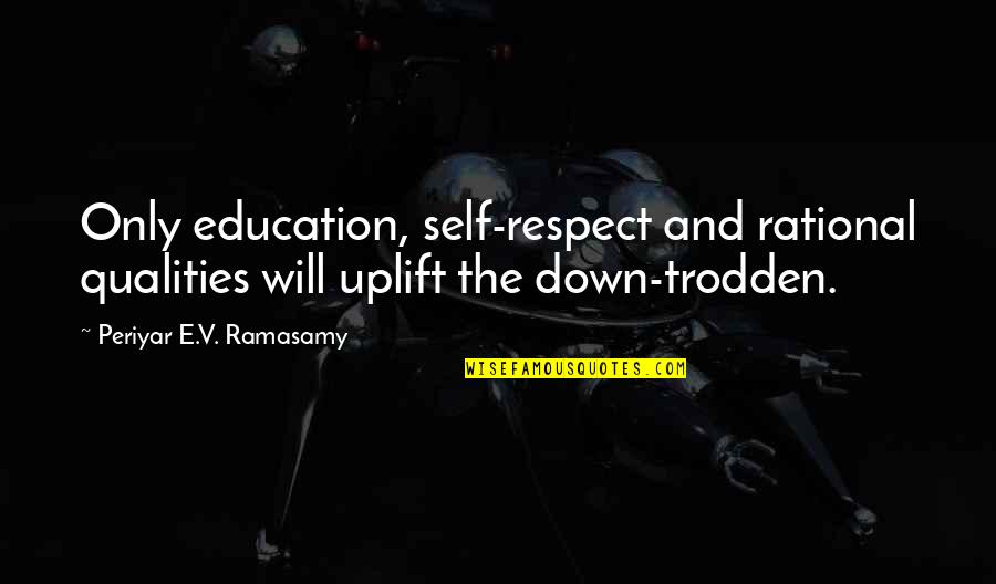 Poverty And Education Quotes By Periyar E.V. Ramasamy: Only education, self-respect and rational qualities will uplift