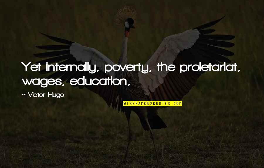 Poverty And Education Quotes By Victor Hugo: Yet internally, poverty, the proletariat, wages, education,