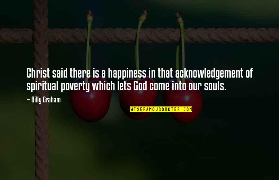 Poverty And Happiness Quotes By Billy Graham: Christ said there is a happiness in that