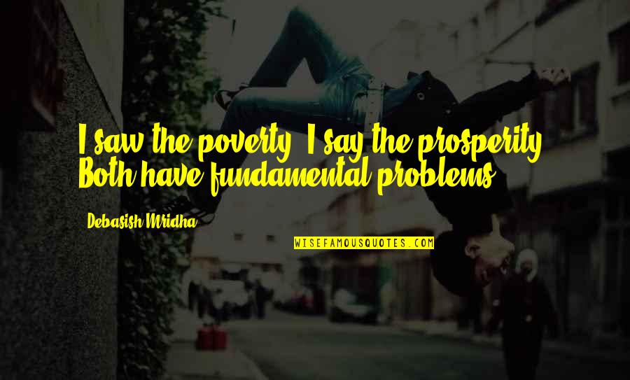 Poverty And Happiness Quotes By Debasish Mridha: I saw the poverty; I say the prosperity. Poverty And Happiness Quotes By Debasish Mridha: I saw the poverty; I say the prosperity.