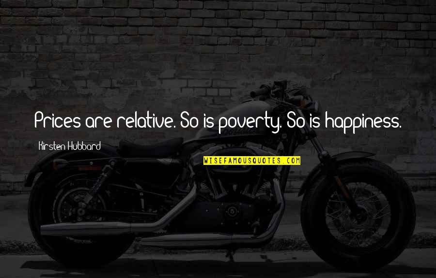 Poverty And Happiness Quotes By Kirsten Hubbard: Prices are relative. So is poverty. So is Poverty And Happiness Quotes By Kirsten Hubbard: Prices are relative. So is poverty. So is