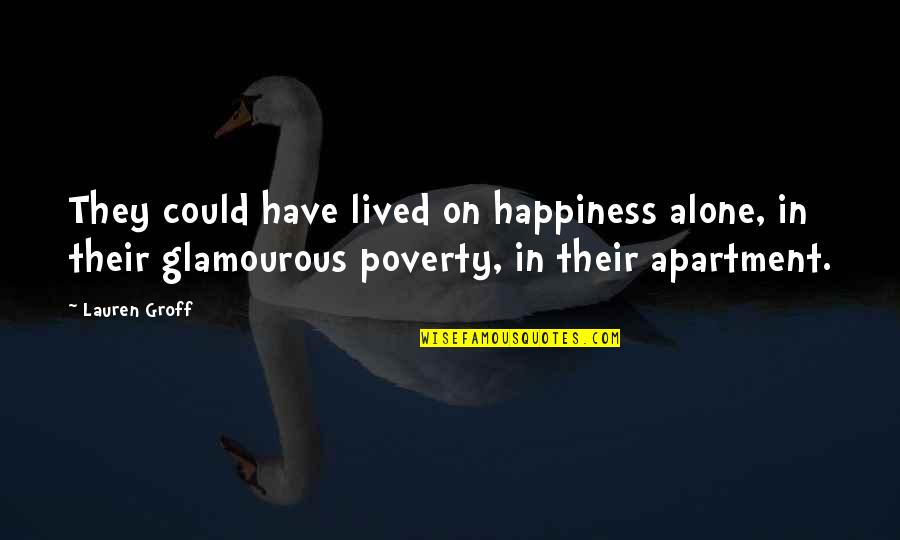 Poverty And Happiness Quotes By Lauren Groff: They could have lived on happiness alone, in