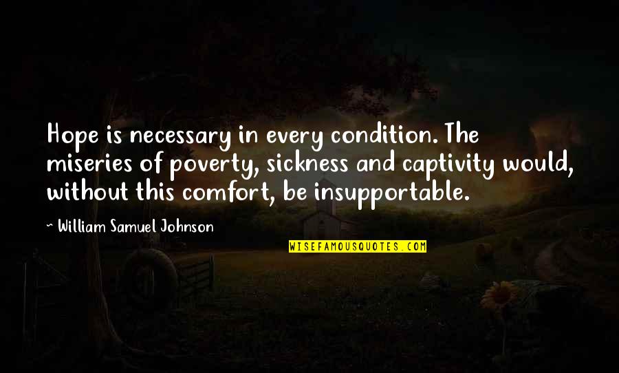 Poverty And Hope Quotes By William Samuel Johnson: Hope is necessary in every condition. The miseries