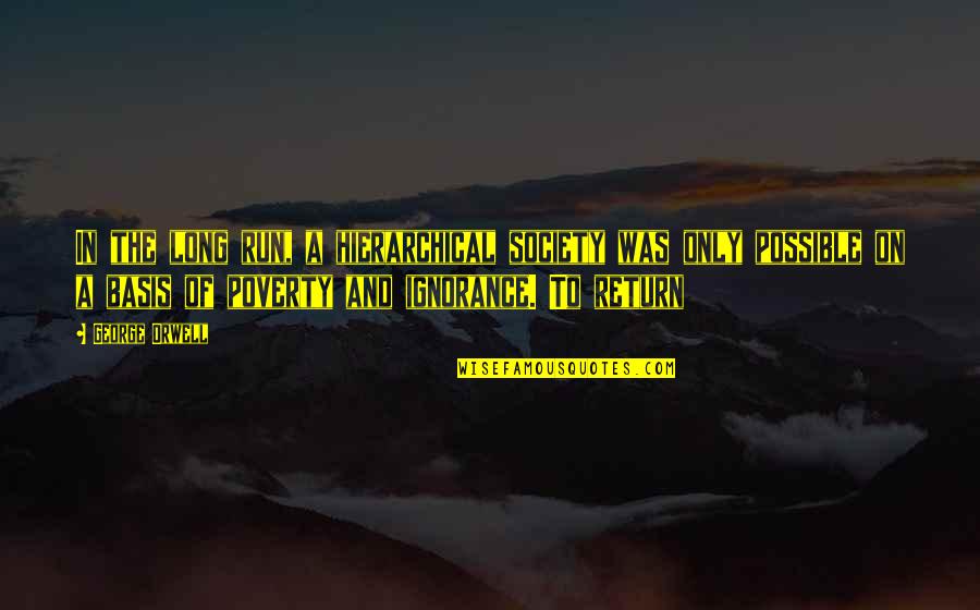 Poverty And Ignorance Quotes By George Orwell: In the long run, a hierarchical society was Poverty And Ignorance Quotes By George Orwell: In the long run, a hierarchical society was